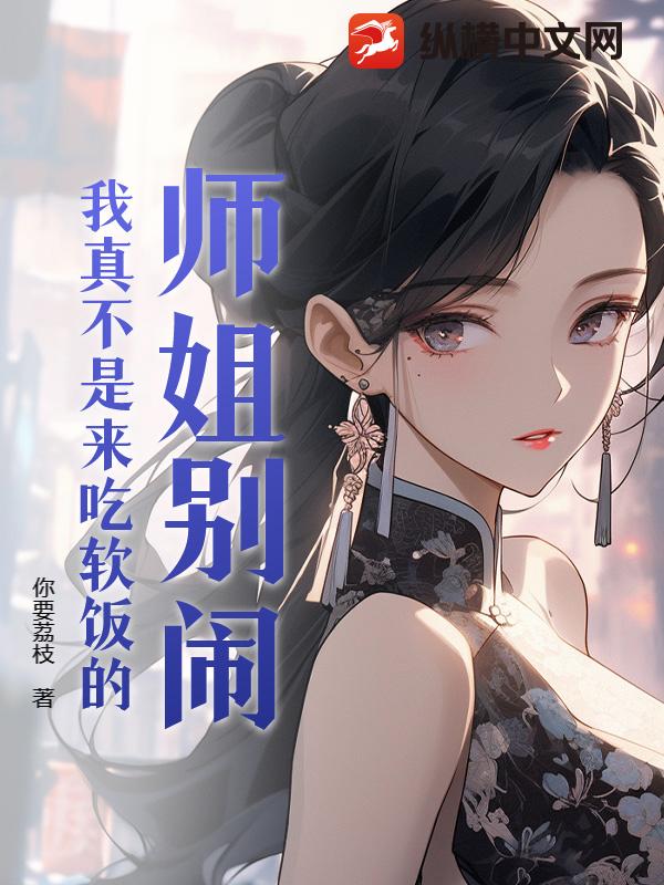 师姐别闹，我真不是来吃软饭的！